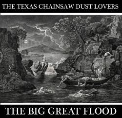 The Texas Chainsaw Dust Lovers : The Big Great Flood